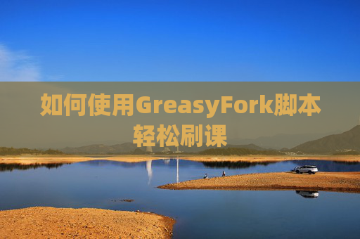 如何使用GreasyFork脚本轻松刷课